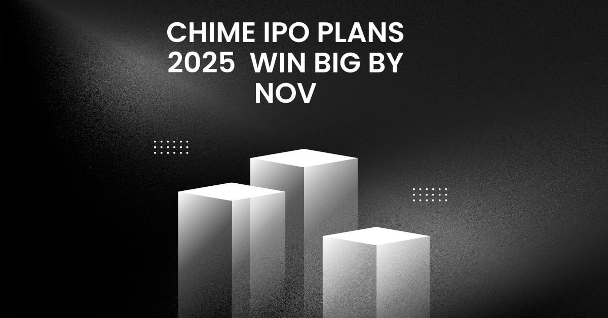 Chime IPO Plans 2025 (Retail Investors): Win Big by Nov