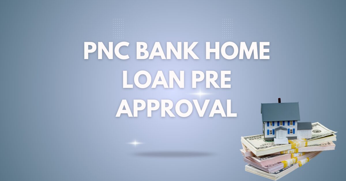 PNC Bank Home Loan Pre Approval